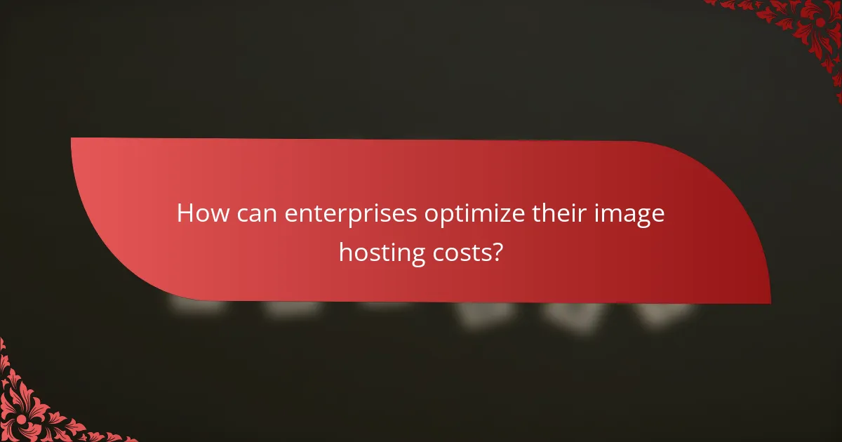 How can enterprises optimize their image hosting costs?