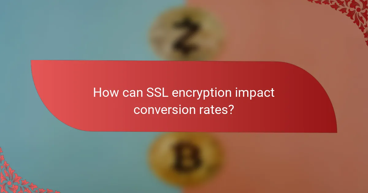 How can SSL encryption impact conversion rates?