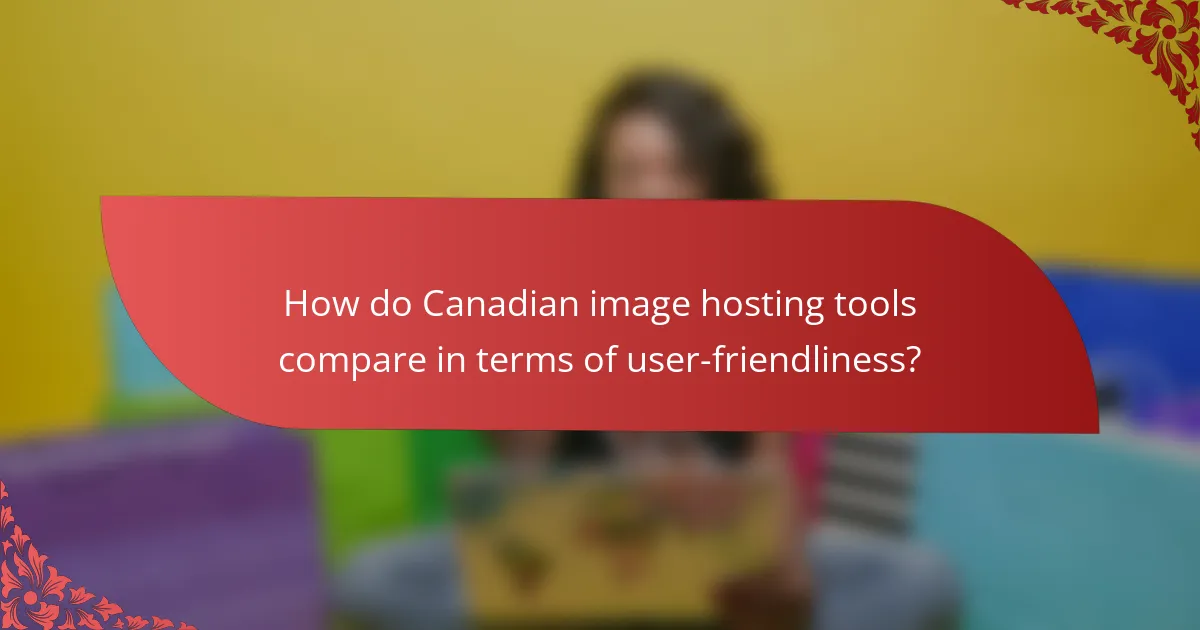 How do Canadian image hosting tools compare in terms of user-friendliness?
