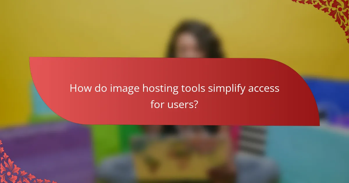 How do image hosting tools simplify access for users?