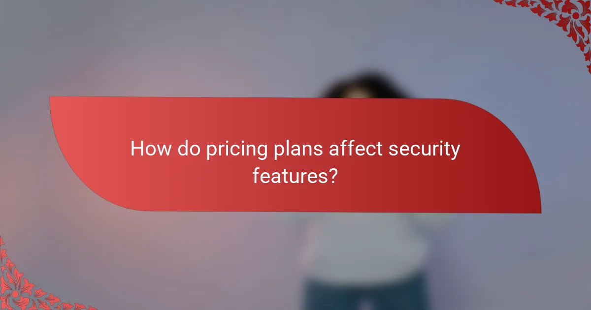 How do pricing plans affect security features?