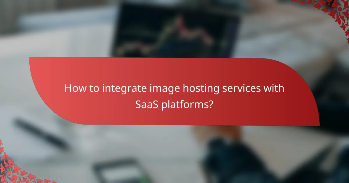 How to integrate image hosting services with SaaS platforms?