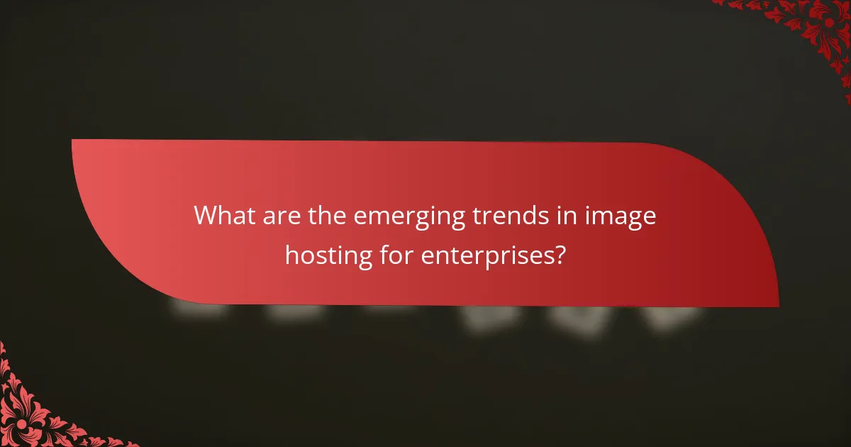 What are the emerging trends in image hosting for enterprises?