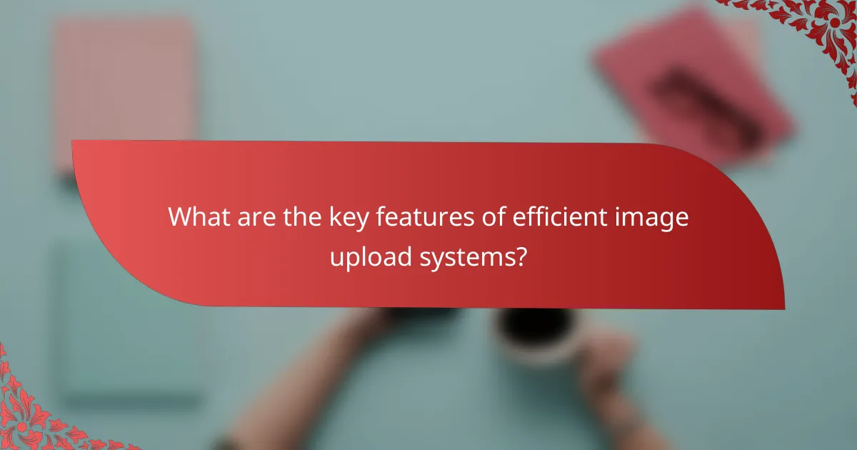 What are the key features of efficient image upload systems?