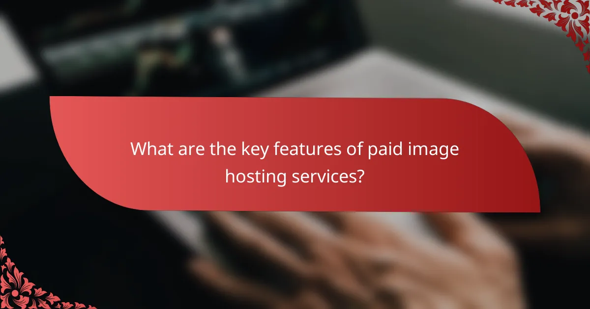 What are the key features of paid image hosting services?