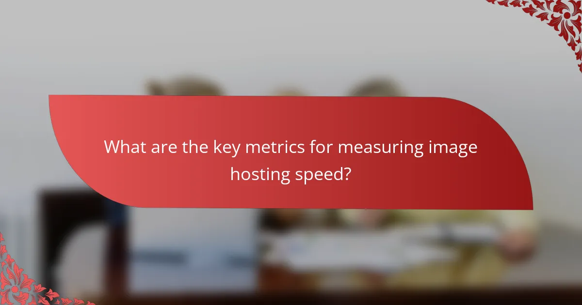 What are the key metrics for measuring image hosting speed?