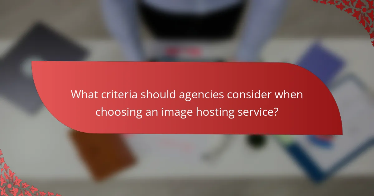 What criteria should agencies consider when choosing an image hosting service?