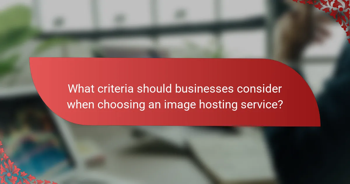What criteria should businesses consider when choosing an image hosting service?