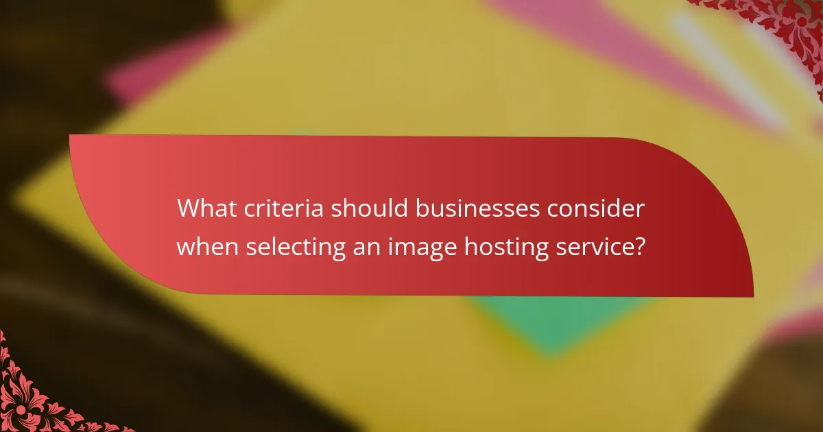 What criteria should businesses consider when selecting an image hosting service?