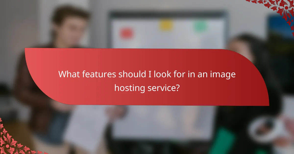 What features should I look for in an image hosting service?