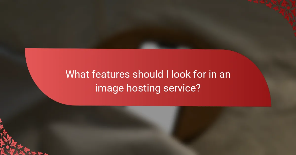 What features should I look for in an image hosting service?