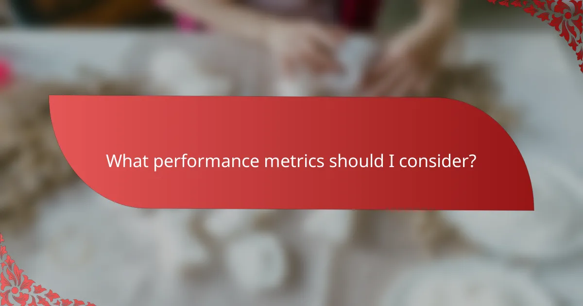 What performance metrics should I consider?